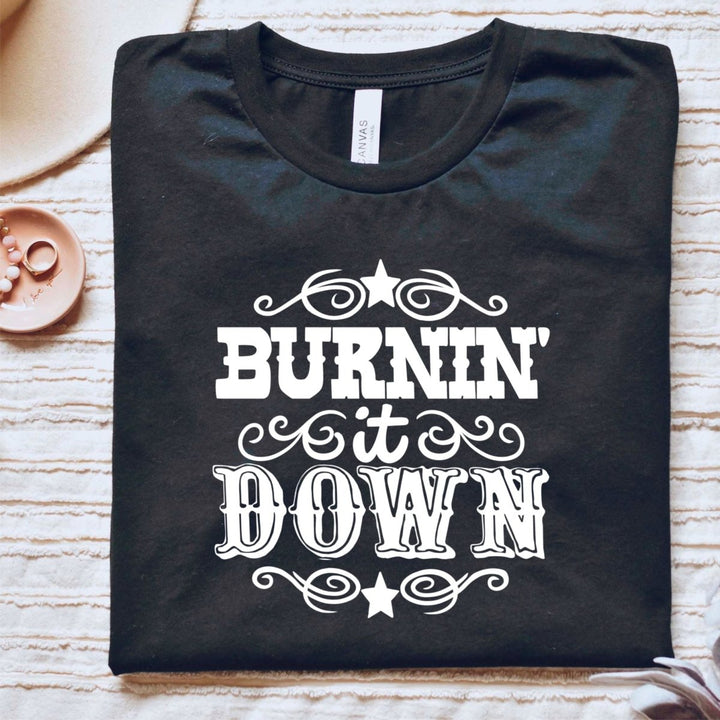 Burnin it Down T - Shirt - Small Town Styles