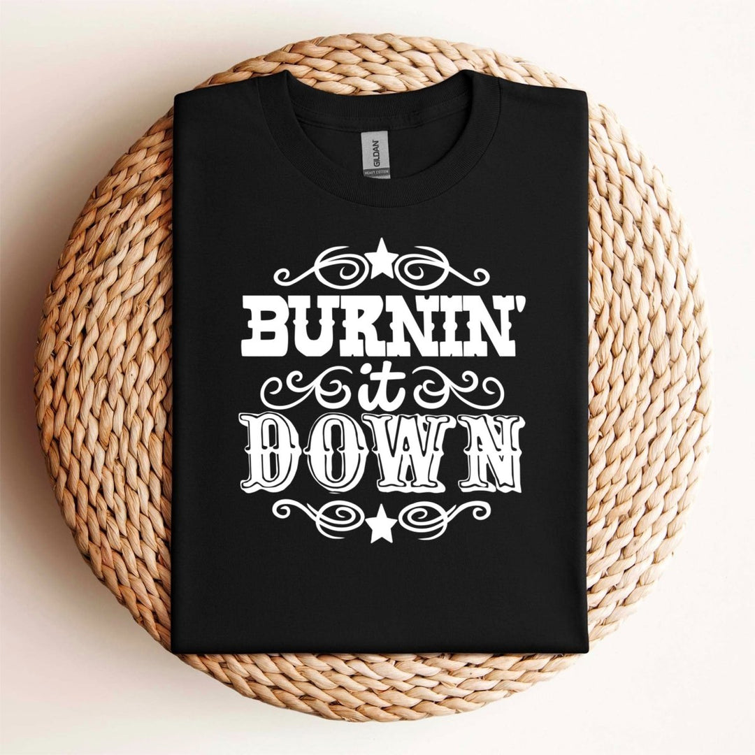 Burnin it Down T - Shirt - Small Town Styles