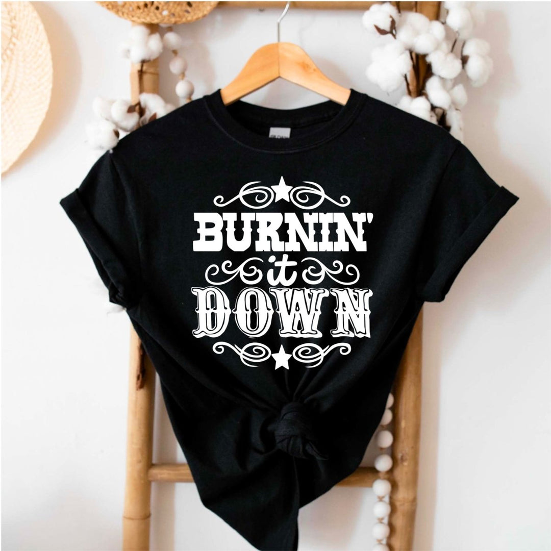 Burnin it Down T - Shirt - Small Town Styles