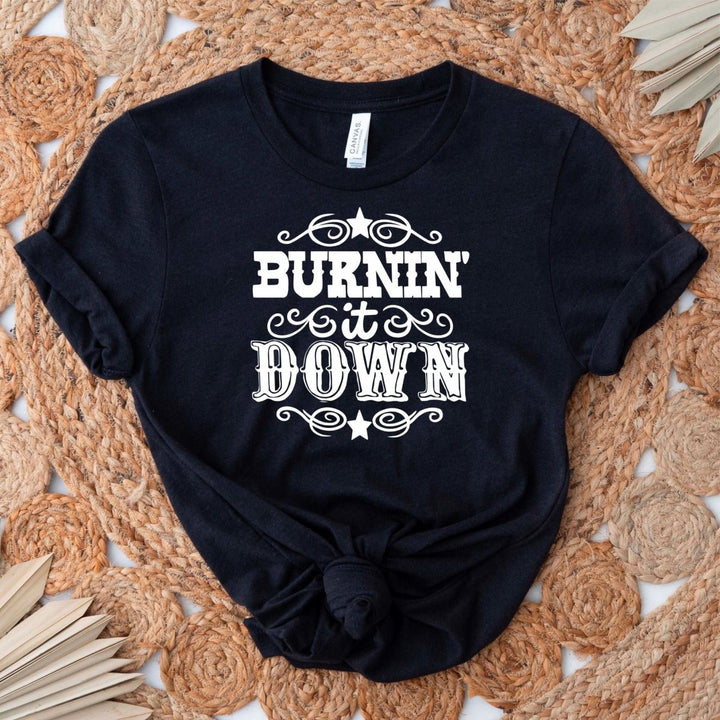 Burnin it Down T - Shirt - Small Town Styles